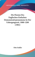 Die Flexion Des Englischen Einfachen Demonstrativpronomons In Der Uehergangszeit, 1000-1200 (1901) 1168326044 Book Cover