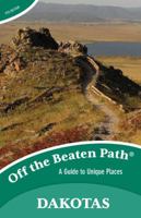 The Dakotas Off the Beaten Path(r): A Guide to Unique Places, Ninth Edition 076279674X Book Cover