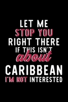 Let Me Stop You Right There If This Isn't About Caribbean I'm Not Interested: Notebook for Caribbean Lover | Great Christmas & Birthday Gift Idea for ... | Caribbean Fan Diary | 120 pages 6x9 inches 170469390X Book Cover