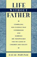 Life without Father: Compelling New Evidence That Fatherhood and Marriage Are Indispensable for the Good of Children and Society 0684822970 Book Cover