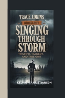 TRACE ADKINS BIOGRAPHY: Singing Through the Storm – Triumph, Tragedy, and True Grit B0F674GRQC Book Cover