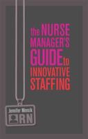 The Nurse Manager's Guide to Innovative Staffing, Second Edition 1945157259 Book Cover