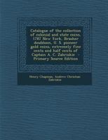 Catalogue of the collection of colonial and state coins, 1787 New York, Brasher doubloon, U. S. pioneer gold coins, extremely fine cents and half cents of Captain A. C. Zabriskie 9353894824 Book Cover