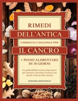RIMEDI DELL’ANTICA FARMACIA CASALINGA PER IL CANCRO: La guida definitiva passo dopo passo per invertire e prevenire il cancro con rimedi a base di ... alimentare di 30 giorni (Italian Edition) B0F4NHWRST Book Cover