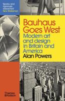 Bauhaus Goes West: Modern Art and Design in Britain and America 0500295867 Book Cover