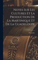 Notes Sur Les Cultures Et La Production De La Martinique Et De La Guadeloupe 1019107405 Book Cover