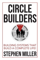 Circle Builders: Building Systems That Build a Complete Life! 1954943709 Book Cover