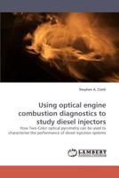 Using optical engine combustion diagnostics to study diesel injectors: How Two-Color optical pyrometry can be used to characterize the performance of diesel injection systems 3838338685 Book Cover