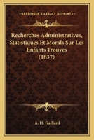 Recherches Administratives, Statistiques Et Morals Sur Les Enfants Trouves (1837) 1160239665 Book Cover