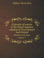 Calendar of entries in the Papal registers relating to Great Britain and Ireland Petitions to the Pope Volume 1 5519125023 Book Cover