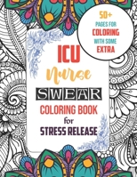 ICU Nurse Swear Coloring Book for Stress Release: A Humorous, Snarky & Unique Adult Coloring Book for Nurse With Swear Word to Make Them Relaxed With ... With Strong Phrases of Specially Nurse Swear B08JVLBWY7 Book Cover