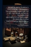 Morbvm Articvlarem A Personalibvs Mvneribvs Vacationem Praestare Ad L. Ii C. Qvi Morb. Se Excvs. Probabiliter Argvmentatvr Simvulqve Ad Dispvtationem Inavgvralem Medicam ...... 1277491941 Book Cover