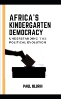 AFRICAN’S KINDERGARTEN  DEMOCRACY: UNDERSTANDING POLITICAL EVOLUTION B085RTL7WQ Book Cover