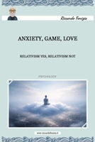 Anxiety Game Love.: Relativism Yes Relativism Not B0GNM9FBG2 Book Cover