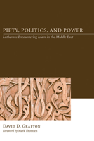 Piety, Politics, and Power: Lutherans Encountering Islam in the Middle East 1606081306 Book Cover