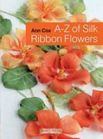 A-Z of Silk Ribbon Flowers 1844489973 Book Cover