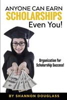 Anyone Can Earn Scholarships - Even You!: A guide to scholarship success 1515106705 Book Cover