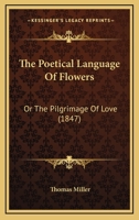 The Poetical Language of Flowers; or The Pilgrimage of Love 1166597652 Book Cover