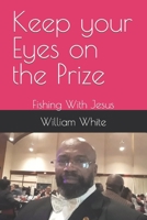 Keep your Eyes on the Prize: Fishing With Jesus B09YNFRTVF Book Cover