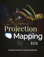 Projection Mapping 101: Creating Immersive Visual Experiences B0F26ZJ5VD Book Cover