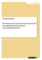 Die Balanced Scorecard als Instrument der Strategieimplementierung in Gesundheitsbetrieben 3668520054 Book Cover