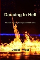 Dancing in Hell : A Guide to Surviving Your Spouse's Mid-life Crisis 1312291982 Book Cover