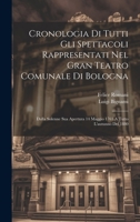 Cronologia Di Tutti Gli Spettacoli Rappresentati Nel Gran Teatro Comunale Di Bologna: Dalla Solenne Sua Apertura 14 Maggio 1763 A Tutto L'autunno Del 1880 1020466839 Book Cover