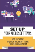 Set Up Your Microsoft Teams: How To Choose The Right Microsoft Teams For Your Organization: View Teams And Channels On Onedrive B09BY84WNZ Book Cover