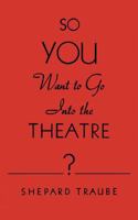 So You Want to Go Into the Theatre? 0982073399 Book Cover