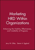 Marketing HRD Within Organizations: Enhancing the Visibility, Effectiveness, and Credibility of Programs (Jossey Bass Business and Management Series) 1555424023 Book Cover