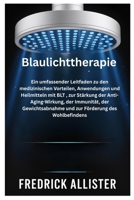Blaulichttherapie: Ein umfassender Leitfaden zu den medizinischen Vorteilen, Anwendungen und Heilmitteln mit BLT , zur Stärkung der ... Förderung des Wohlbefindens (German Edition) B0FP9BNRSR Book Cover