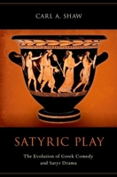 Satyric Play: The Evolution of Greek Comedy and Satyr Drama 0199950946 Book Cover