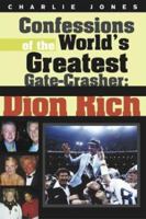 Confessions of the World's Greatest Gate Crasher: Dion Rich 1931643253 Book Cover