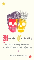 Morbid Curiosity: The Disturbing Demises of the Famous and Infamous 0399535276 Book Cover