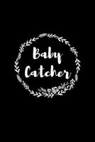 Baby Catcher: Dot Grid Journal 6x9 - Doula Midwife Labor Birth Worker Appreciation Gift 1696265703 Book Cover