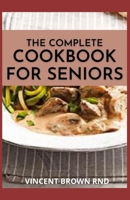 THE COMPLETE COOKBOOK FOR SENIORS: The Ultimate Guide And Recipes For Seniors Cookbook B08Y4LD2HZ Book Cover