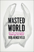 Wasted World: How Our Consumption Challenges the Planet 0226326993 Book Cover