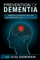Prevention of Dementia: Prevent Cognitive Decline And Restore Your Brain Health 1707153612 Book Cover