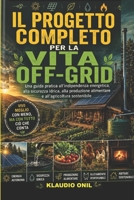 IL PROGETTO COMPLETO PER LA VITA OFF-GRID: Una guida pratica all'indipendenza energetica, alla sicurezza idrica, alla produzione alimentare e all'agricoltura sostenibile (Italian Edition) B0H4Z9VS9D Book Cover