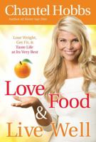 Love Food & Live Well: Lose Weight, Get Fit, & Taste Life at Its Very Best 0307457850 Book Cover