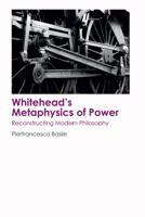 Whitehead's Metaphysics of Power: Reconstructing Modern Philosophy 1474437400 Book Cover