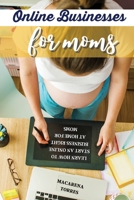 Online Business for Moms: Learn How to Start an Online Business Right at Home for Moms 1802355936 Book Cover