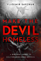 Make the Devil Homeless: A Biblical Guide to Deliverance from Demons 1636415024 Book Cover