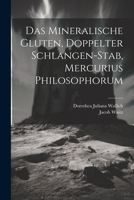 Das Mineralische Gluten, Doppelter Schlangen-stab, Mercurius Philosophorum 1019505605 Book Cover