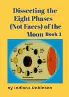 Dissecting the Eight Phases (Not Faces) of the Moon: Book 1 1300457163 Book Cover