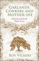 Garlands, Conkers and Mother-Die: British and Irish Plant-lore 1441101950 Book Cover
