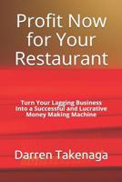 Profit Now for Your Restaurant - Turn Your Lagging Business Into a Successful and Lucrative Money Making Machine 1093183039 Book Cover