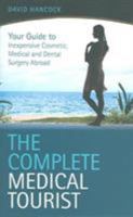 The Complete Medical Tourist: Your Guide to Inexpensive and Safe Cosmetic and Medical Surgery Overseas 1844542017 Book Cover
