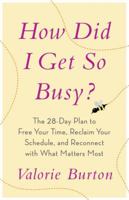 How Did I Get So Busy?: The 28-day Plan to Free Your Time, Reclaim Your Schedule, and Reconnect with What Matters Most 0767926226 Book Cover