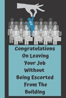 Congratulations On Leaving Your Job Without  Being Escorted From The Building: Funny Saying On Cover, Great Gifts For leaving job gifts for women And ... for new job leap leaving a job with no plan b B084FCNMWR Book Cover